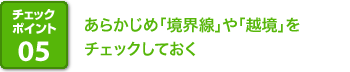 チェックポイント05 あらかじめ「境界線」や「越境」をチェックしておく